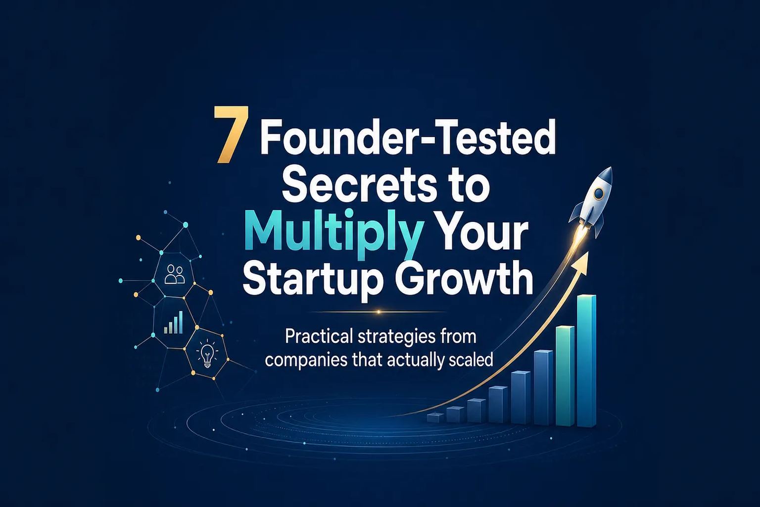 7 Founder-Tested Secrets to Multiply Your Startup Growth